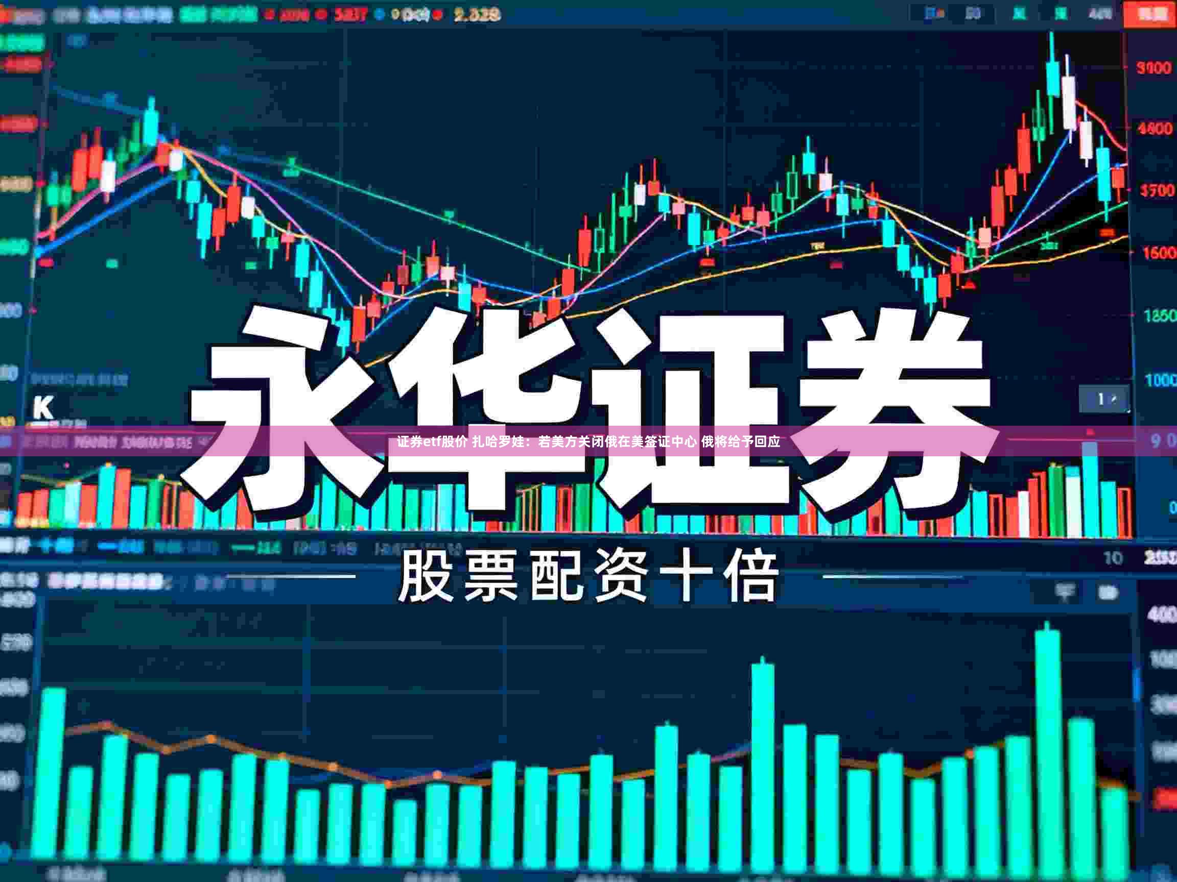 证券etf股价 扎哈罗娃：若美方关闭俄在美签证中心 俄将给予回应