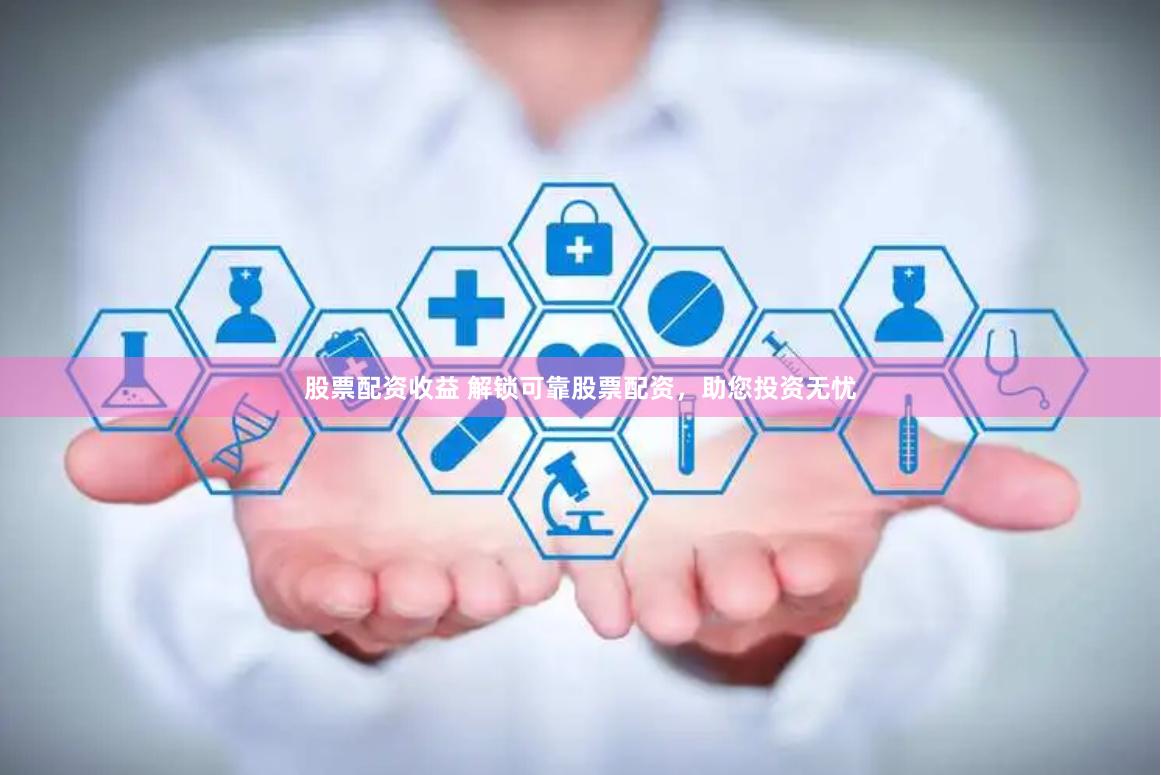 股票配资收益 解锁可靠股票配资，助您投资无忧